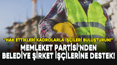 Memleket Partisi'nden belediye şirket işçilerine destek!