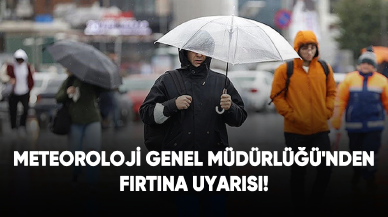 Meteoroloji Genel Müdürlüğü'nden fırtına uyarısı!