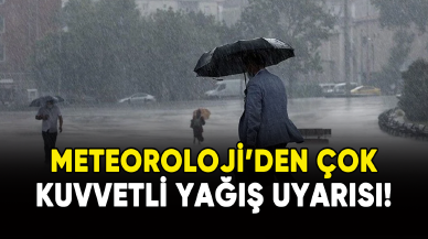 Meteoroloji'den çok kuvvetli yağış uyarısı