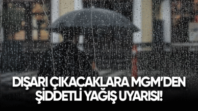 Dışarı çıkacaklara MGM'den şiddetli yağış uyarısı!