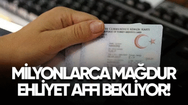 Milyonlarca mağdur ehliyet affı bekliyor!