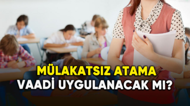 Mülakatsız atama vaadi uygulanacak mı?