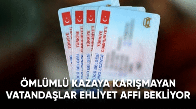 Ölümlü kazaya karışmayan vatandaşlar ehliyet affı bekliyor