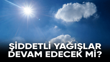 Şiddetli yağışlar devam edecek mi?