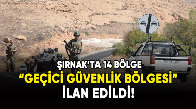 Şırnak'ta 14 bölge "Geçici Özel Güvenlik Bölgesi" ilan edildi!