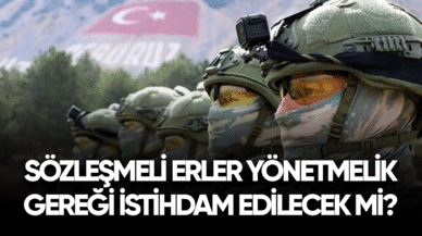 Sözleşmeli erler yönetmelik gereği istihdam edilecek mi?