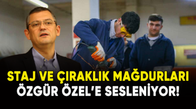 Staj ve çıraklık mağdurları Özgür Özel'e sesleniyor!