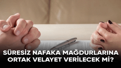 Süresiz nafaka mağdurlarına ortak velayet verilecek mi?