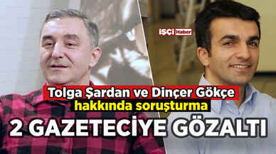 Gazeteciler Tolga Şardan ve Dinçer Gökçe gözaltına alındı