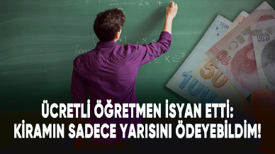 Ücretli öğretmen isyan etti: Kiramın sadece yarısını ödeyebildim!