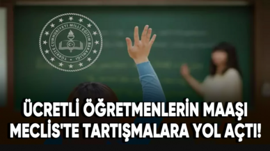 Ücretli öğretmenlerin maaşı Meclis'te tartışmalara yol açtı!