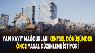 Yapı kayıt mağdurları kentsel dönüşümden önce yasal düzenleme istiyor!