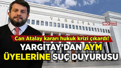 Yargıtay'dan AYM üyelerine suç duyurusu: Can Atalay kararı krize yol açtı