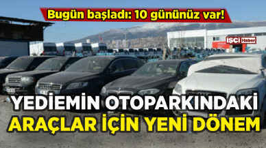 Yediemin otoparklarındaki araçlar için yeni dönem başladı: Sadece 10 gününüz var!