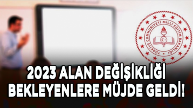 2023 alan değişikliği bekleyenlere müjde geldi!