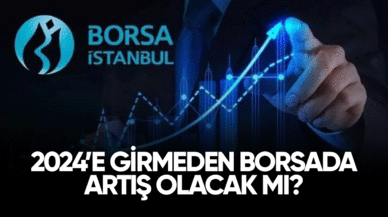 2024'e girmeden borsada artış olacak mı?