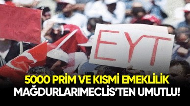 5000 prim 3600 kısmi emeklilik mağdurları Meclis'ten umutlu!