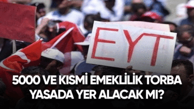 5000 ve kısmi emeklilik torba yasaya dahil olacak mı?