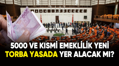 5000 ve kısmi emeklilik yeni torba yasada yer alacak mı?