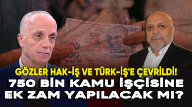 750 bin kamu işçisine ek zam yapılacak mı? Gözler Hak-İş ve Türk-İş'e çevrildi!