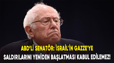 ABD'li Senatör Sanders: İsrail'in Gazze'ye saldırılarını yeniden başlatması kabul edilemez!