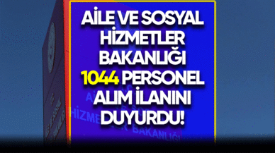 Aile ve Sosyal Hizmetler Bakanlığı 1044 personel alımını duyuruldu