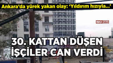 Ankara'da 30. kattan düşen işçiler can verdi