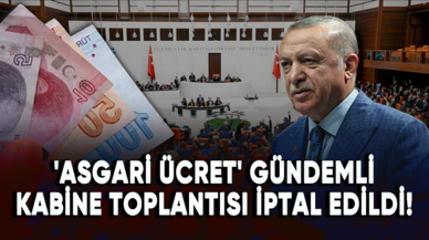 'Asgari ücret' gündemli kabine toplantısı iptal edildi!