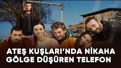 Ateş Kuşları'nda nikaha gölge düşüren telefon!