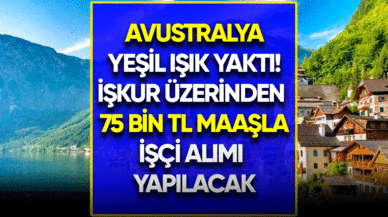 Avustralya yeşil ışık yaktı! İŞKUR üzerinden 75 bin TL maaşla işçi alımı yapacak