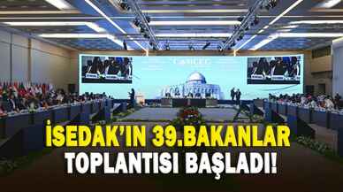 İSEDAK'ın 39. Bakanlar Toplantısı başladı!