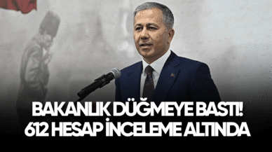 Bakanlık düğmeye bastı! 612 hesap inceleme altında