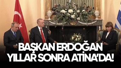 Başkan Erdoğan yıllar sonra Yunanistan'da!