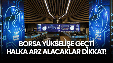 Borsa yükselişle başladı! Halka Arz alacaklar dikkat!