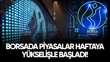 Borsada piyasalar haftaya yükselişle başladı!