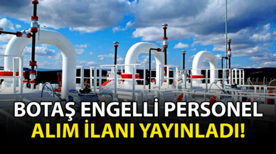 BOTAŞ engelli personel alım ilanı yayınladı