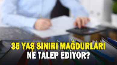 35 yaş sınırı mağdurları ne talep ediyor?