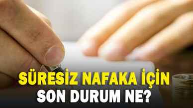 Süresiz nafaka için son durum ne?