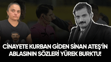 Cinayete kurban giden Sinan Ateş'in ablasının sözleri yürek burktu!