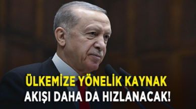 Cumhurbaşkanı Erdoğan: Ülkemize yönelik kaynak akışı daha da hızlanacak!