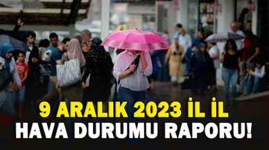 9 Aralık 2023 il il hava durumu raporu!