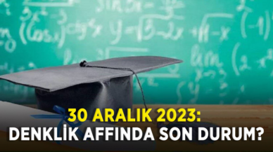 30 Aralık 2023: Denklik affında son durum?