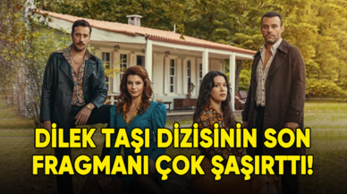 Dilek Taşı dizisinin son fragmanı çok şaşırttı!