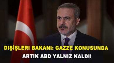 Dışişleri Bakanı: Gazze konusunda artık ABD yalnız kaldı!