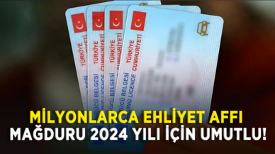 Milyonlarca ehliyet affı mağduru 2024 yılı için umutlu!