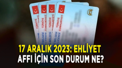 17 aralık 2023: Ehliyet affı için son durum ne?