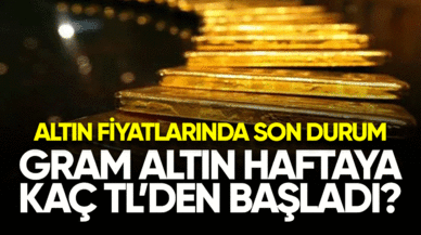 Gram altın haftaya kaç TL'den başladı? Altın fiyatlarında son durum