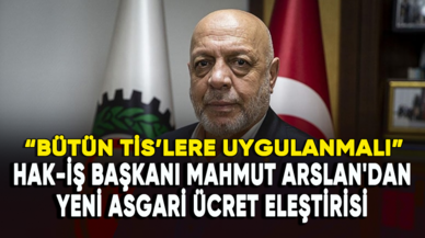 HAK-İŞ Başkanı Mahmut Arslan'dan yeni asgari ücret eleştirisi