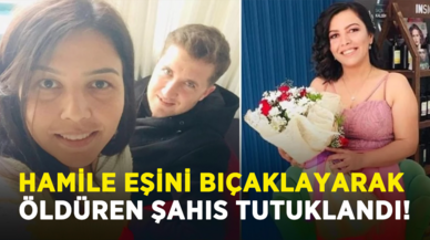 Hamile eşini bıçaklayarak öldüren şahıs tutuklandı!