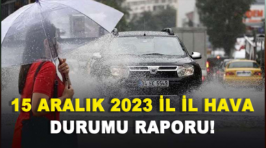 15 Aralık 2023 il il hava durumu raporu!